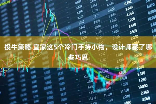 投牛策略 宜家这5个冷门手持小物,设计师藏了哪些巧思